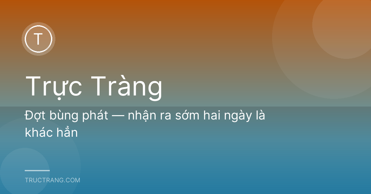 Đợt bùng phát — nhận ra sớm hai ngày là khác hẳn