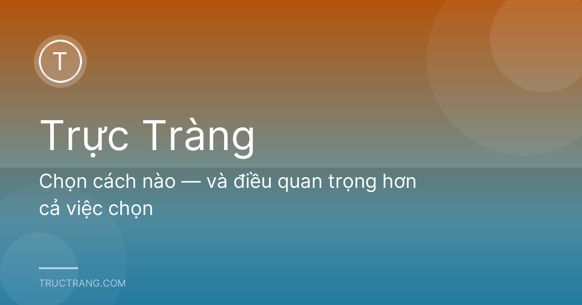 Chọn cách nào — và điều quan trọng hơn cả việc chọn
