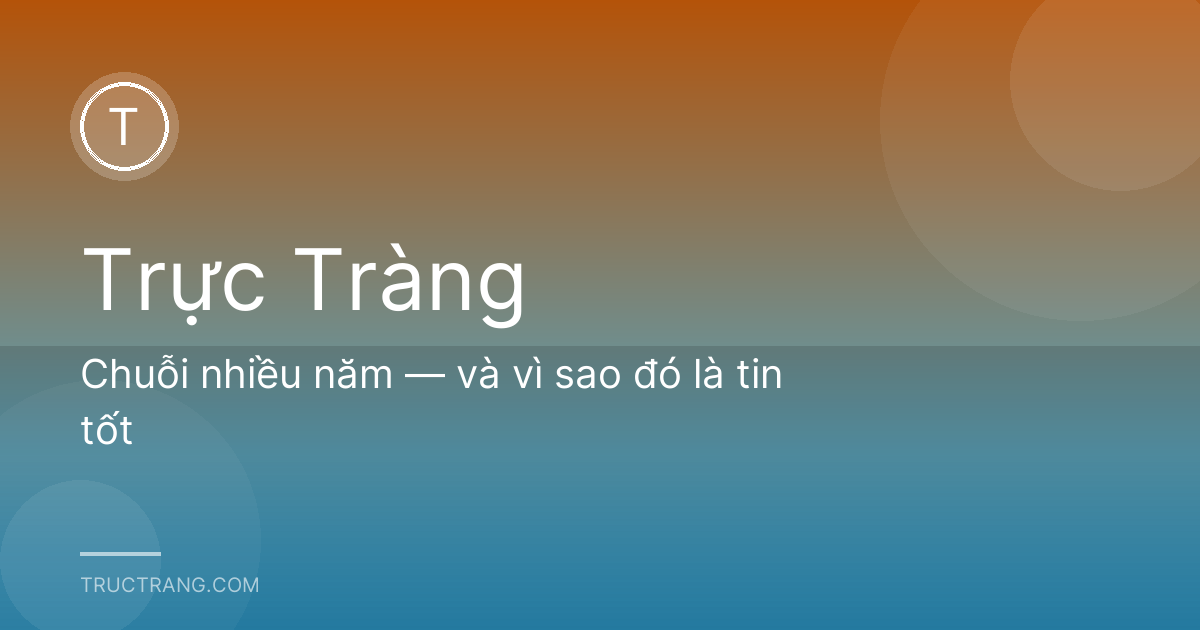 Chuỗi nhiều năm — và vì sao đó là tin tốt