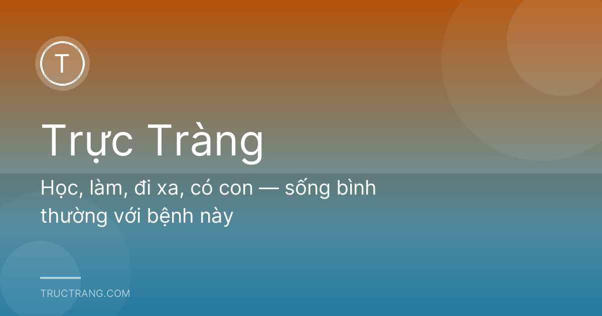 Học, làm, đi xa, có con — sống bình thường với bệnh này