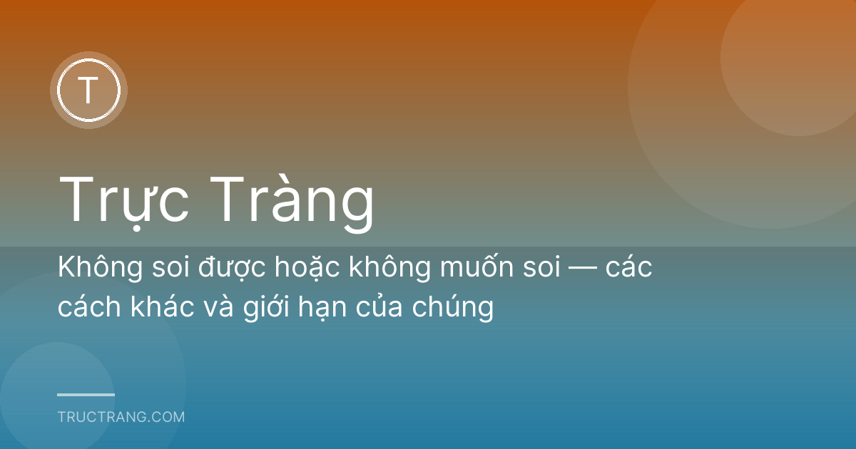 Không soi được hoặc không muốn soi — các cách khác và giới hạn của chúng