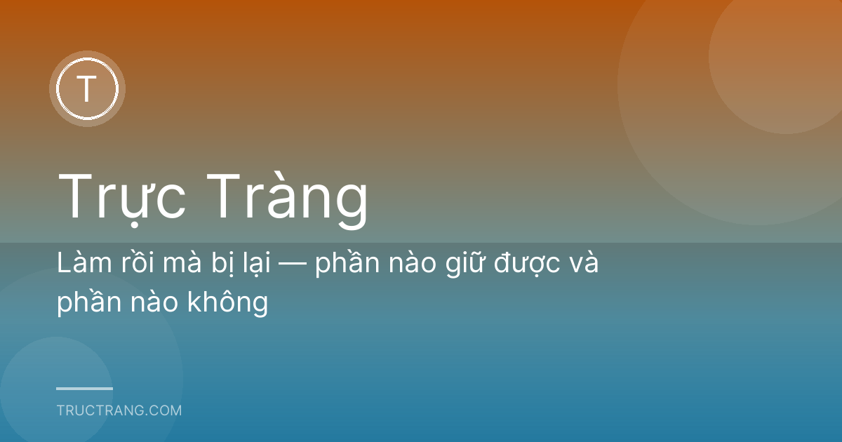 Làm rồi mà bị lại — phần nào giữ được và phần nào không