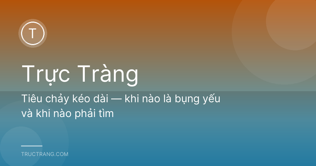Tiêu chảy kéo dài — khi nào là bụng yếu và khi nào phải tìm