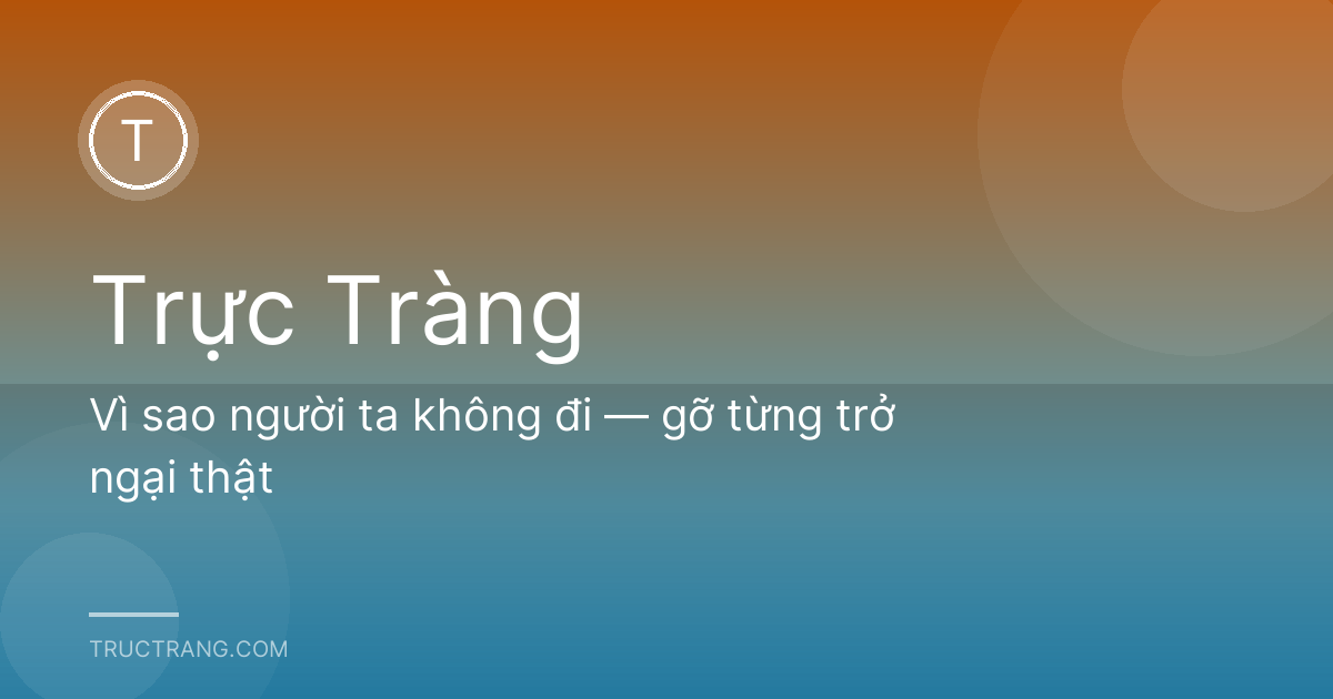 Vì sao người ta không đi — gỡ từng trở ngại thật